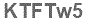 The text to enter in the texbox below is: KTFTw5