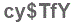 The text to enter in the texbox below is: cy$TfY
