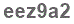 The text to enter in the texbox below is: eez9a2