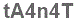 The text to enter in the texbox below is: tA4n4T