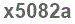 The text to enter in the texbox below is: x5082a